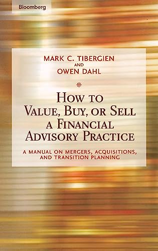 How To Value, Buy, Or Sell A Financial-Advisory Practice: A Manual On Mergers, Acquisitions, And Transition Planning (Bloomberg Financial) von Bloomberg Press